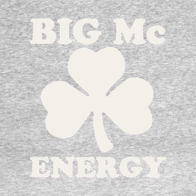 Big Mc Energy St Patricks Day Irish Last Names Starting with Mc by PodDesignShop